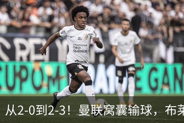从2-0到2-3！曼联窝囊输球，布莱顿上演绝境大逆转，阵容厚度太差